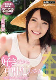 好きだから中出ししてっ！～僕の彼女は上原亜衣～